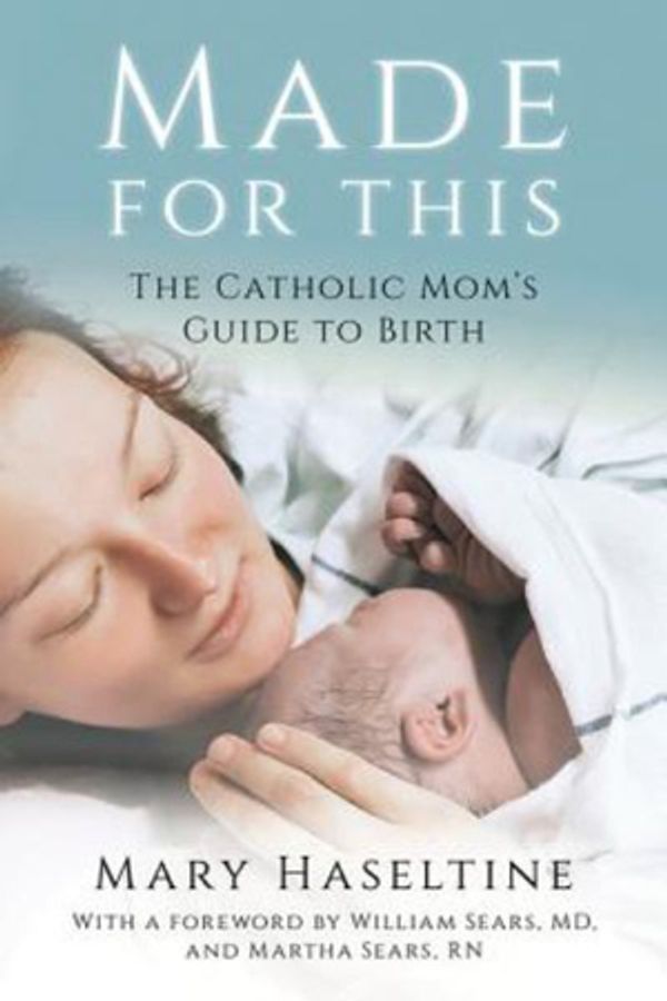 Cover Art for 9781681921716, Made for This: The Catholic Mom's Guide to Birth by Mary Haseltine
