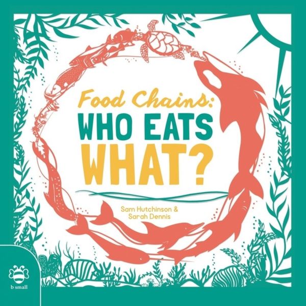 Cover Art for 9781911509929, Food Chains: Who eats what? by Sam Hutchinson