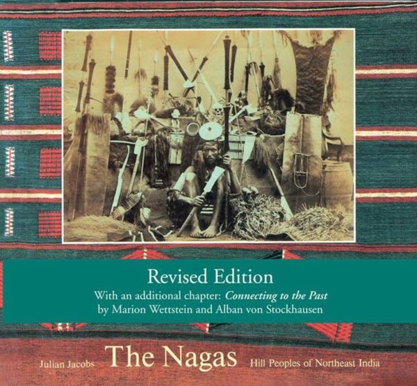 Cover Art for 9780500970294, The Nagas: Hill Peoples of Northeast India: Society, Culture and the Colonial Encounter by Julian Jacobs