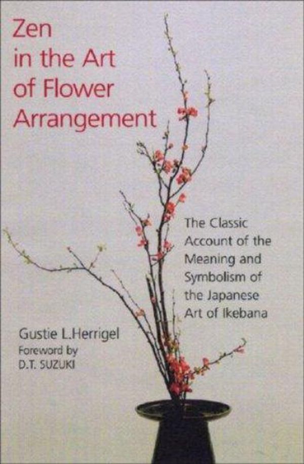 Cover Art for 9780285634909, Zen in the Art of Flower Arrangement: The Classic Account of the Meaning and Symbolism of the Japanese Art of Ikebana by Gustie L. Herrigel