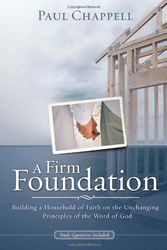 Cover Art for 9780965285964, A Firm Foundation: Building a Household of Faith on the Unchanging Principles of the Word of God by Paul Chappell