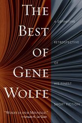 Cover Art for 9781250618580, The Best of Gene Wolfe: A Definitive Retrospective of His Finest Short Fiction by Gene Wolfe