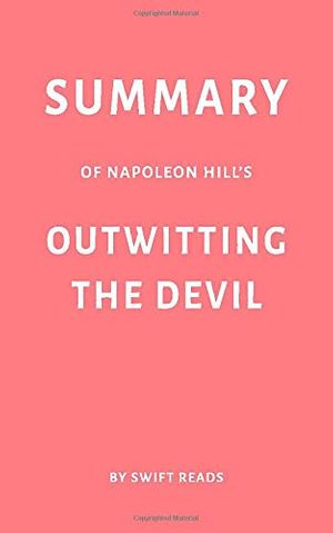Cover Art for 9781790766727, Summary of Napoleon Hill’s Outwitting the Devil by Swift Reads by Swift Reads
