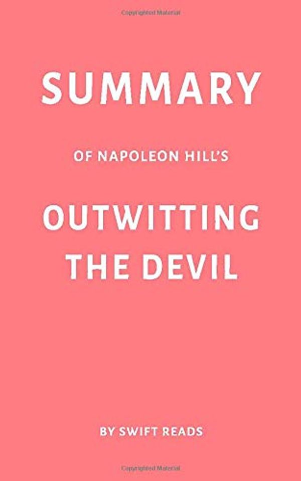 Cover Art for 9781790766727, Summary of Napoleon Hill’s Outwitting the Devil by Swift Reads by Swift Reads