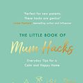 Cover Art for B08W515SWK, The Little Book of Mum Hacks: Over 150+ life-changing tips and a must-read for expecting and new mums! by Kate Murnane