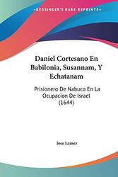 Cover Art for 9781120274250, Daniel Cortesano En Babilonia, Susannam, y Echatanam by Jose Lainez