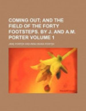 Cover Art for 9781154003604, Coming Out; And the Field of the Forty Footsteps. by J. and A.M. Porter Volume 1 by Jane Porter