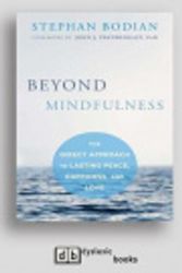 Cover Art for 9781525283642, Beyond Mindfulness: The Direct Approach to Lasting Peace, Happiness, and Love by Stephan Bodian