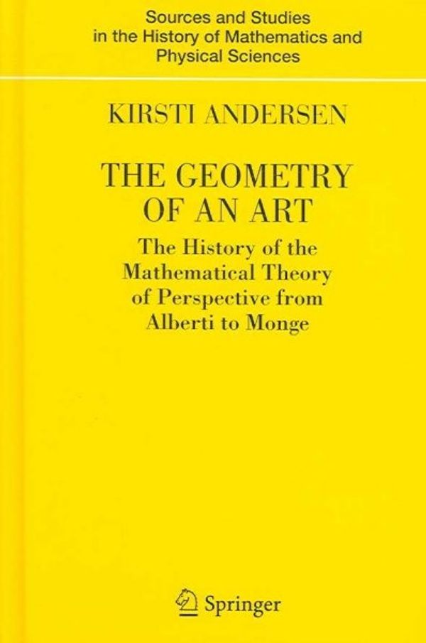 Cover Art for 9780387259611, The Geometry of an Art: The History of the Mathematical Theory of Perspective from Alberti to Monge by Kirsti Andersen