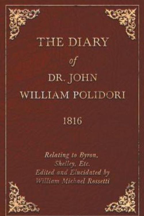 Cover Art for 9781409712558, Diary, 1816, Relating To Byron, Shelley, Etc. Edited And Elucidated By William Michael Rossetti by John William Polidori