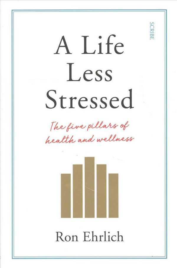Cover Art for 9781911344834, A Life Less Stressed: the five pillars of health and wellness by Ron Ehrlich