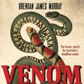 Cover Art for 9781760408893, Venom: The heroic search for Australia's deadliest snake by Brendan James Murray