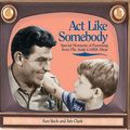 Cover Art for 9781558539952, Act Like Somebody: Special Moments Of Parenting From the Andy Griffith Show by Unknown
