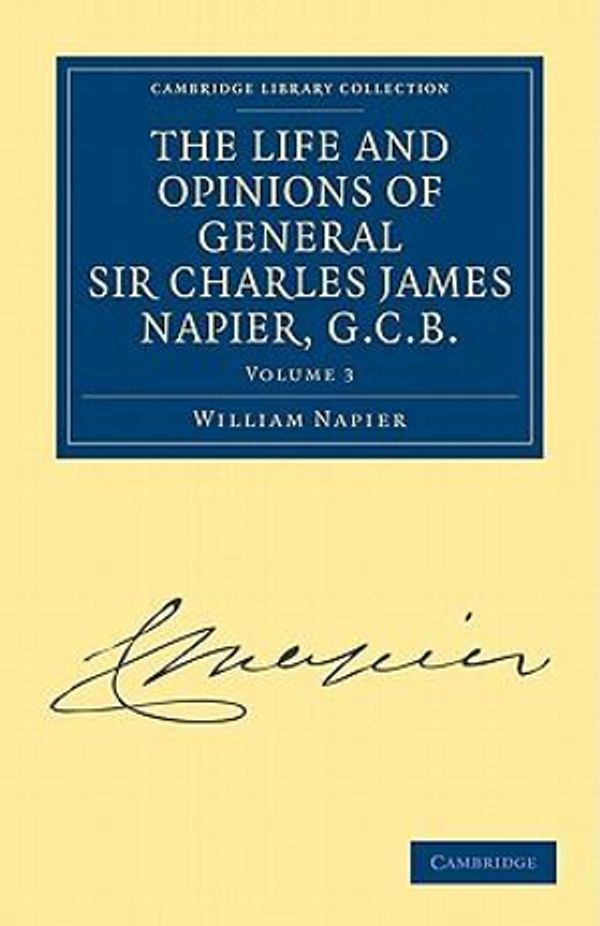 Cover Art for 9781108027229, The Life and Opinions of General Sir Charles James Napier, G.C.B. by William Francis Patrick Napier