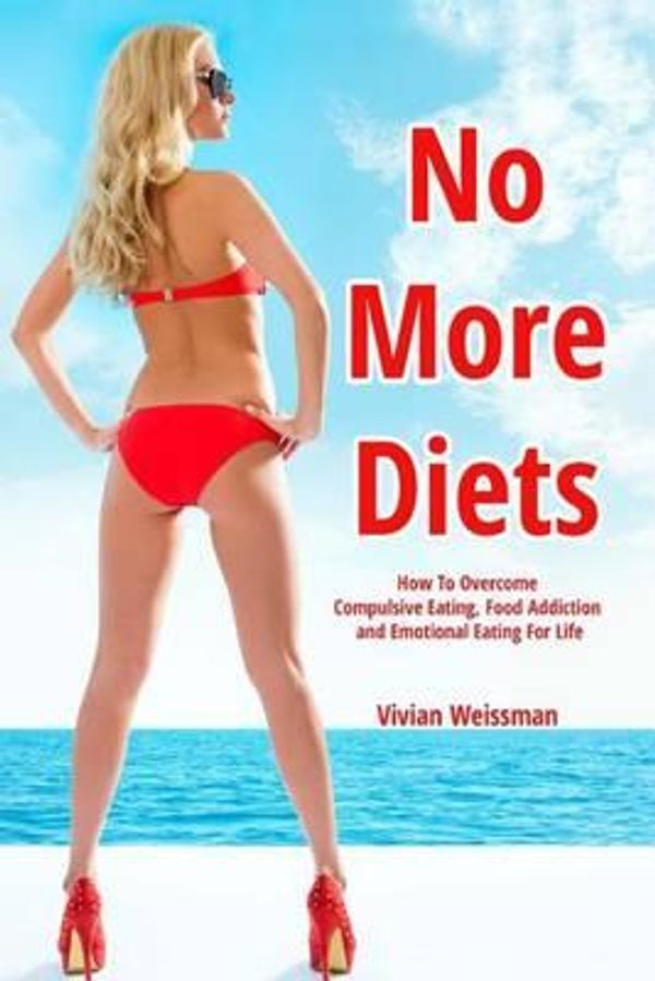 Cover Art for 9781492769644, No More Diets!: How To Overcome Compulsive Eating, Food Addiction: (Eating Disorders, Food Addiction Recovery, Fasting Diet Plans, Healing Diabetes, Carb Cycling) by Weissman, Vivian