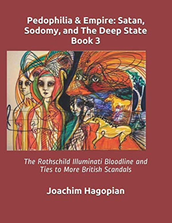 Cover Art for 9798570519381, Pedophilia & Empire: Satan, Sodomy, and The Deep State Book 3: The Rothschild Illuminati Bloodline and Ties to More British Scandals by Joachim Hagopian