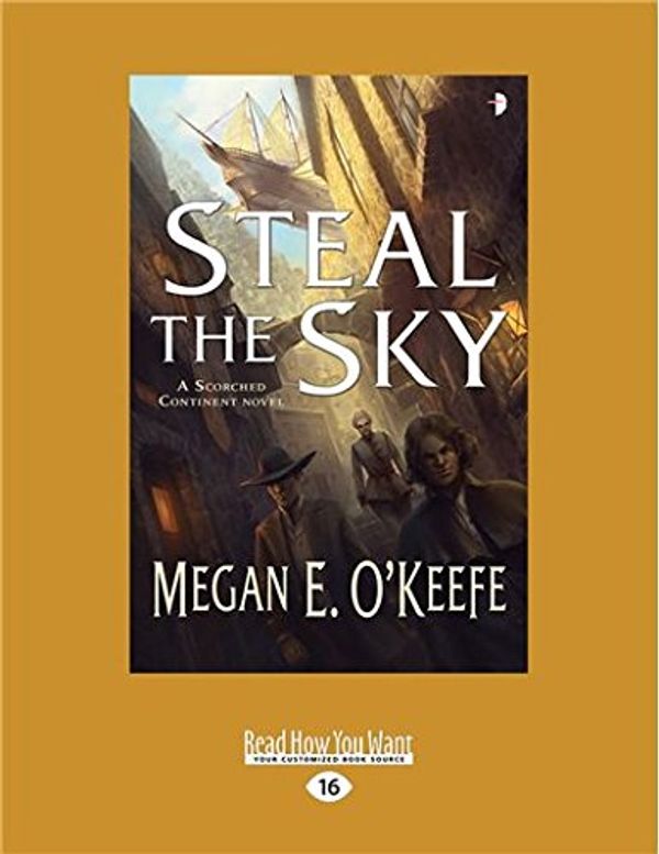 Cover Art for 9781525249327, Steal the Sky: A Scorched Continent Novel by O'Keefe, Megan E