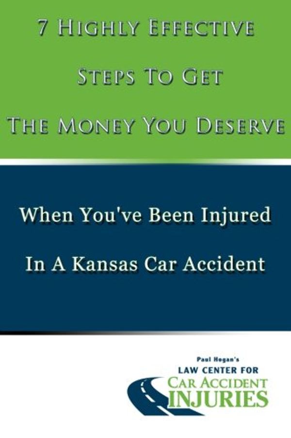 Cover Art for 9780615941301, 7 Highly Effective Steps To Get The Money You Deserve: When You've Been Injured In A Kansas Car Accident: Volume 1 by Paul Hogan