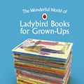 Cover Art for 9780241364048, The Wonderful World of Ladybird Books for Grown-Ups by Jason Hazeley and Joel Morris