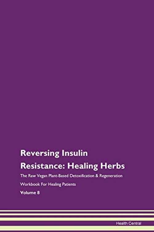 Cover Art for 9781395751715, Reversing Insulin Resistance: Healing Herbs The Raw Vegan Plant-Based Detoxification & Regeneration Workbook For Healing Patients Volume 8 by Health Central