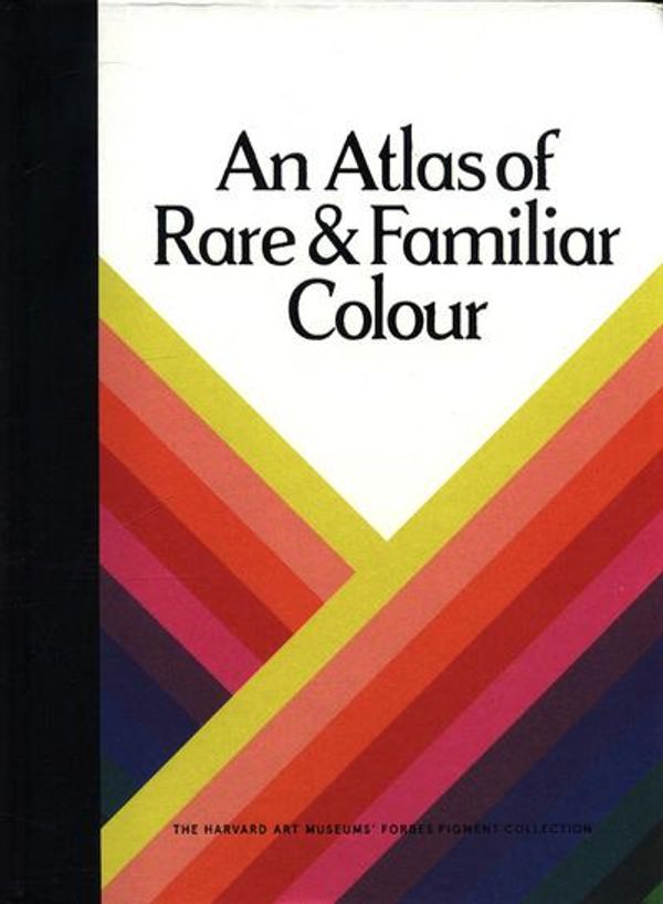 Cover Art for 9780997593532, An Atlas of Rare & Familiar Colour: The Harvard Art Museums' Forbes Pigment Collection by Georgiev