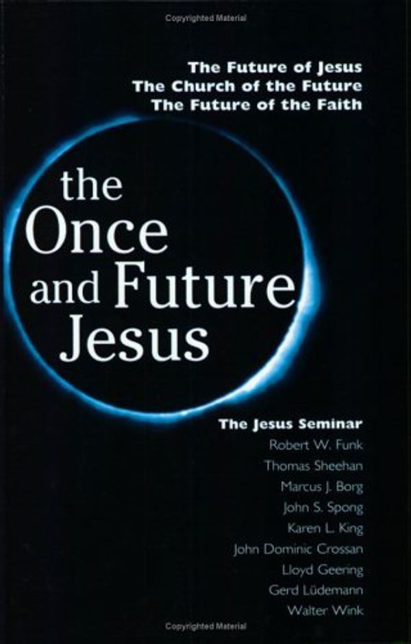 Cover Art for B01N8Y99JV, The Once and Future Jesus by John Shelby Spong Marcus Borg Robert W. Funk John Dominic Crossan Karen King Lloyd Geering Gerd Luedemann Thomas Sheehan Walter Wink (2000-01-01) by John Shelby Spong;Marcus Borg;Robert W. Funk;John Dominic Crossan;Karen King;Lloyd Geering;Gerd Luedemann;Thomas Sheehan;Walter Wink