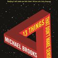 Cover Art for 9781847651303, 13 Things That Don't Make Sense by Michael Brooks