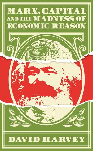 Cover Art for 9781781258743, Marx, Capital and the Madness of Economic Reason by David Harvey