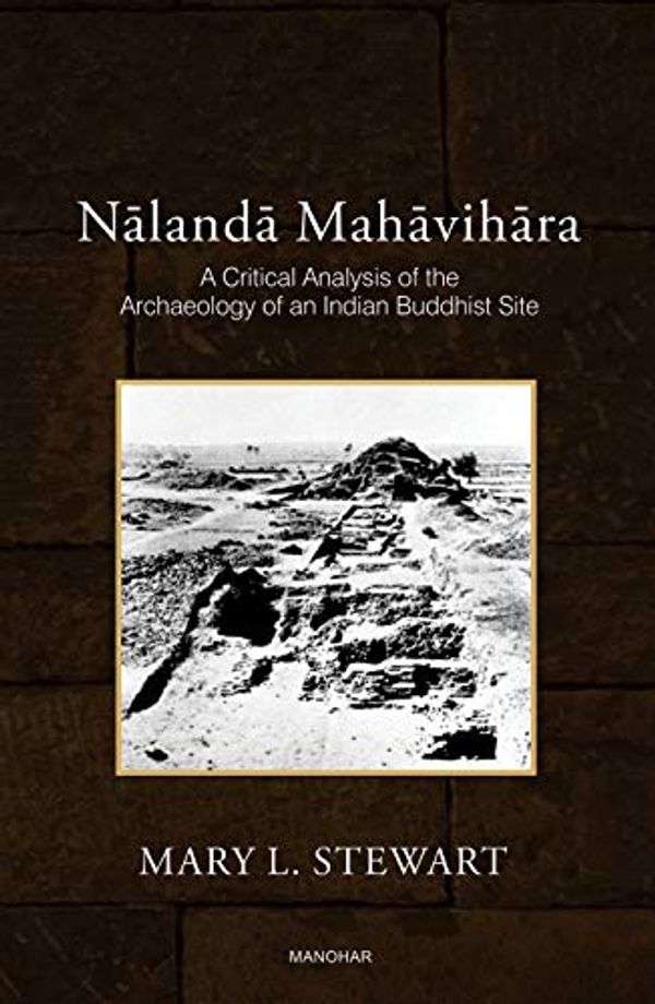 Cover Art for 9789350981146, Nalanda Mahavihara: A Critical Analysis of the Archaeology of an India Buddhist Site [Hardcover] Stewart, Mary L by Mary L. Stewart