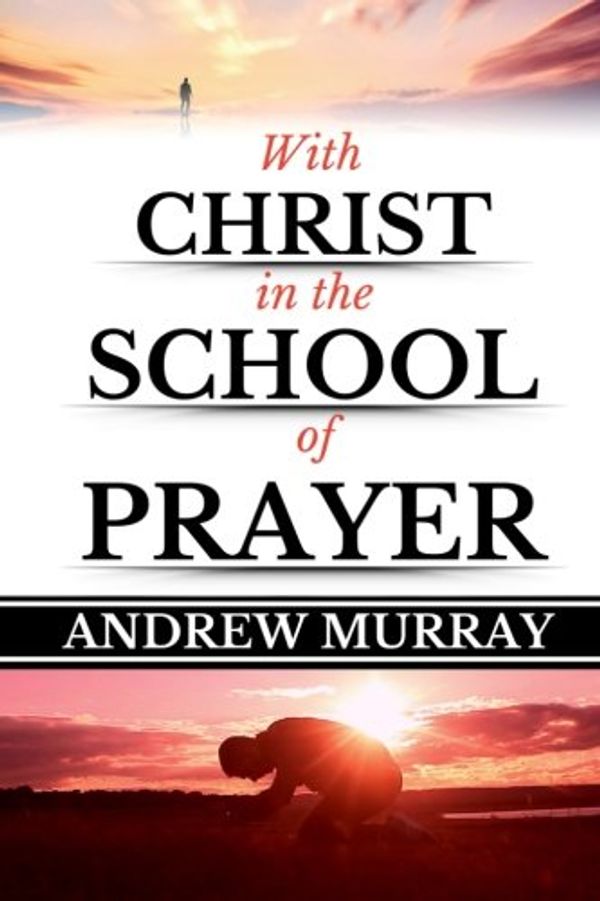 Cover Art for 9781987554854, Andrew Murray: With Christ in the School of Prayer (Original Edition)(LARGE PRINT): Volume 1 (Andrew Murray Books) by Andrew Murray Books