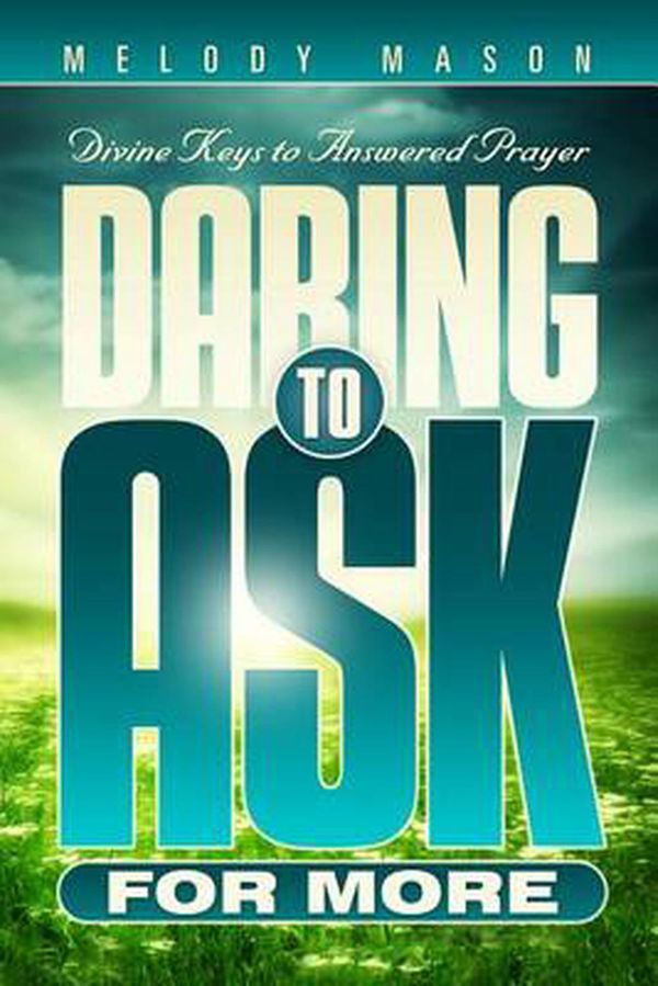 Cover Art for 9780816356249, Daring to Ask for More: Divine Keys for Answered Prayer by Melody Mason