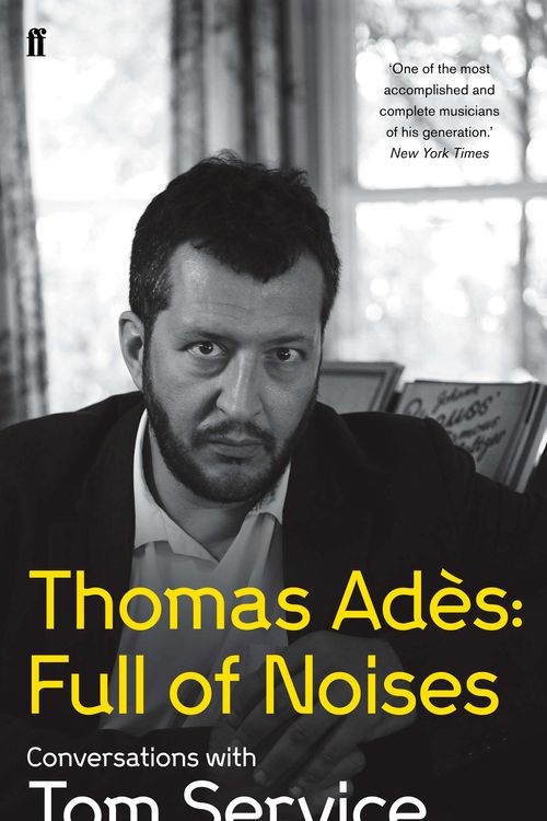 Cover Art for 9780571278978, Thomas Ades: Full of Noises by Service, Tom, Ades, Thomas, Service, Tom
