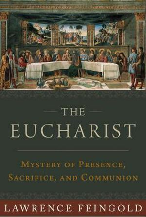 Cover Art for 9781945125720, The Eucharist: Mystery of Presence, Sacrifice, and Communion by Lawrence Feingold