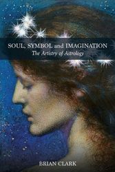 Cover Art for 9780994488053, Soul, Symbol and Imagination: The Artistry of Astrology by Brian Clark