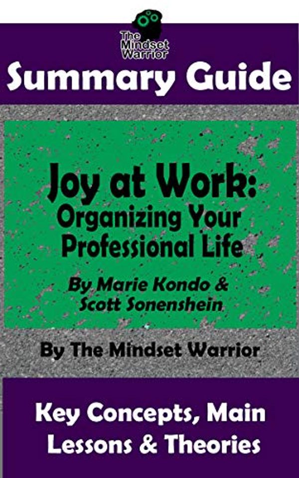 Cover Art for B0871NF54W, SUMMARY: Joy at Work: Organizing Your Professional Life: By Marie Kondo & Scott Sonenshein | The MW Summary Guide by The Mindset Warrior