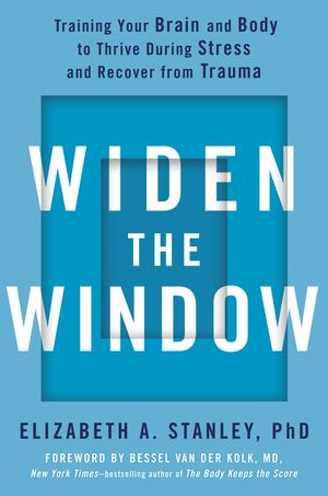 Cover Art for 9780735216594, Widen the Window: Training Your Brain and Body to Thrive During Stress and Recover from Trauma by Elizabeth A. Stanley