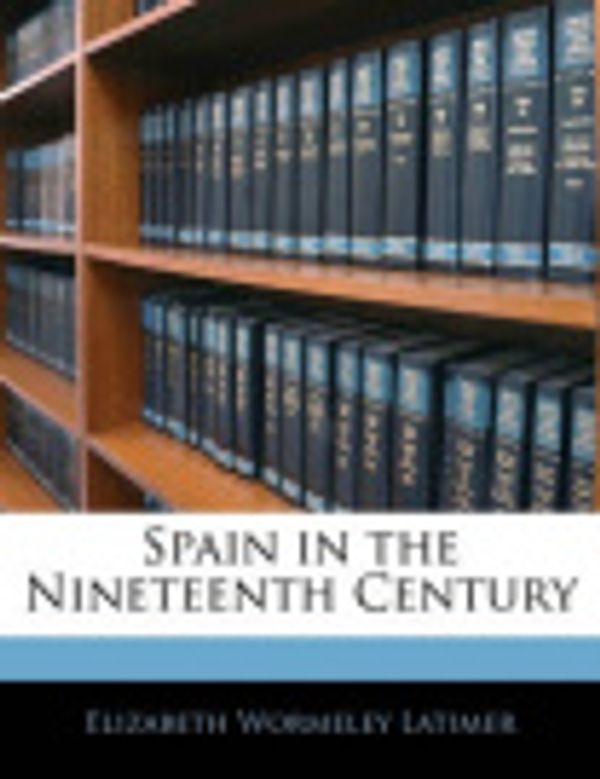 Cover Art for 9781143947285, Spain in the Nineteenth Century by Elizabeth Wormeley Latimer