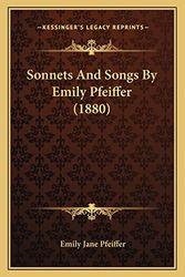 Cover Art for 9781164841968, Sonnets and Songs by Emily Pfeiffer (1880) by Emily Jane Pfeiffer