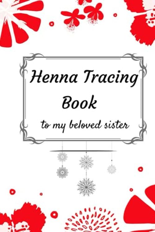 Cover Art for 9798372028289, Henna Tracing Book: Hennah Tracing Book to my beloved Sister: Teach Yourself Henna Tattoo: Making Mehndi Art with Easy-to-Follow Patterns - Templates ... Stunning design for girls - -The Henna Artist by Henna Edition