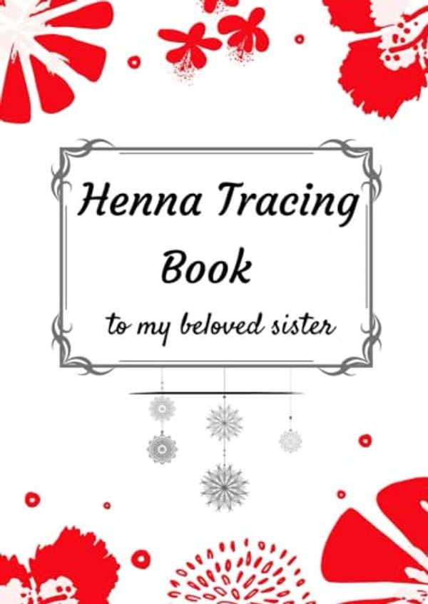 Cover Art for 9798372028289, Henna Tracing Book: Hennah Tracing Book to my beloved Sister: Teach Yourself Henna Tattoo: Making Mehndi Art with Easy-to-Follow Patterns - Templates ... Stunning design for girls - -The Henna Artist by Henna Edition