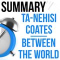 Cover Art for 9781311314482, Ta-Nehisi Coates' Between The World And Me Summary by Ant Hive Media