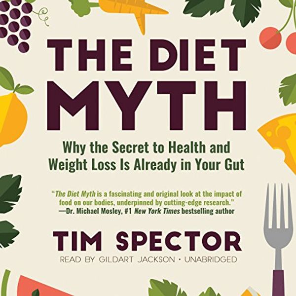 Cover Art for B014E1DIXQ, The Diet Myth: Why the Secret to Health and Weight Loss Is Already in Your Gut by Tim Spector