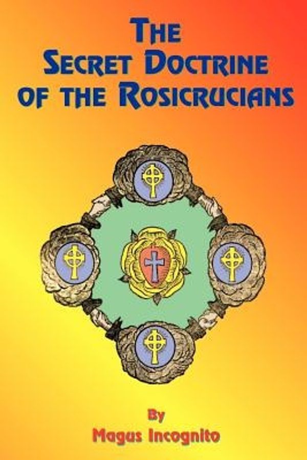 Cover Art for 9781585090914, The Secret Doctrine of the Rosicrucians by Magus Incognito
