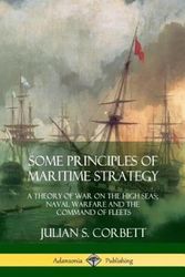 Cover Art for 9780359013135, Some Principles of Maritime Strategy: A Theory of War on the High Seas; Naval Warfare and the Command of Fleets by Julian S. Corbett