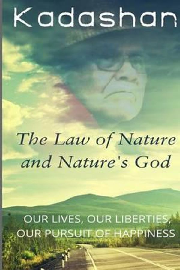 Cover Art for 9781507749821, The Law of Nature and Nature's GodOur Lives, Our Liberties, Our Pursuit of Happiness by Kadashan Adams,Derek Murphy
