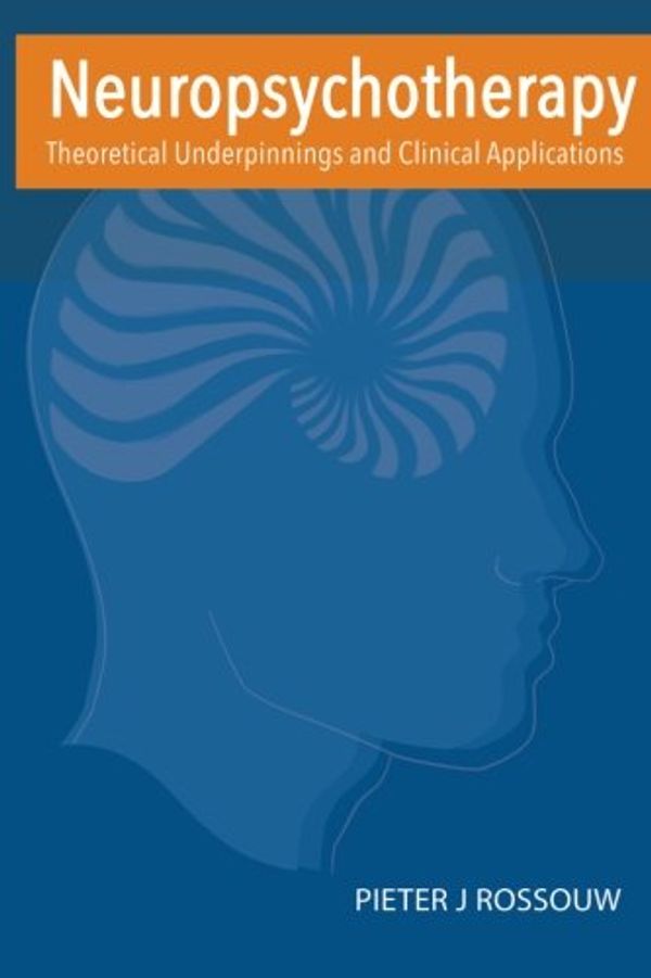 Cover Art for 9781502744920, Neuropsychotherapy: Theoretical Underpinnings and Clinical Applications by Pieter Rossouw