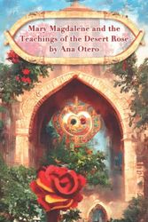 Cover Art for 9798845645937, Mary Magdalene and the Teachings of the Desert Rose by Ana Otero