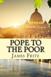 Cover Art for 9781483919492, Pope to the Poor by James Fritz