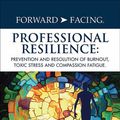 Cover Art for 9781977223883, Forward-Facing® Professional Resilience: Prevention and Resolution of Burnout, Toxic Stress and Compassion Fatigue by Gentry Ph.D., J. Eric, Dietz M.D., Jeffrey Jim