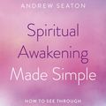 Cover Art for 9781789044737, Spiritual Awakening Made Simple: How to See Through the Mist of the Mind to the Peace of the Here and Now by Andrew Seaton